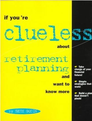 Book cover of If You're Clueless About Retirement Planning and Want to Know More by Seth Godin Book cover of If You're Clueless About Retirement Planning and Want to Know More by Seth Godin